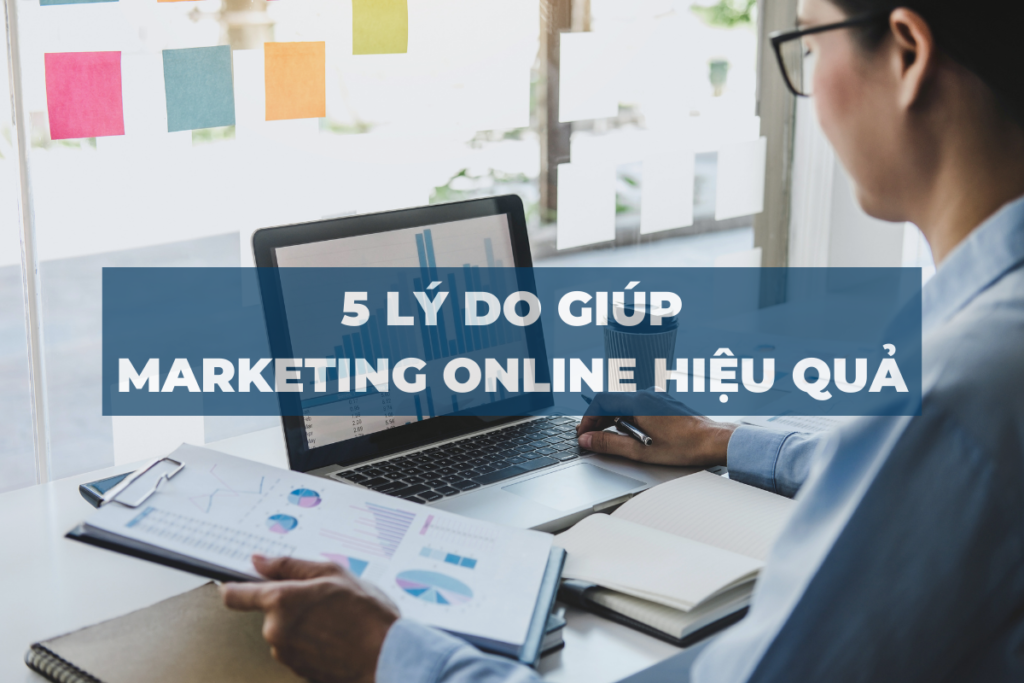 5 LÝ DO GIÚP MARKETING ONLINE HIỆU QUẢ