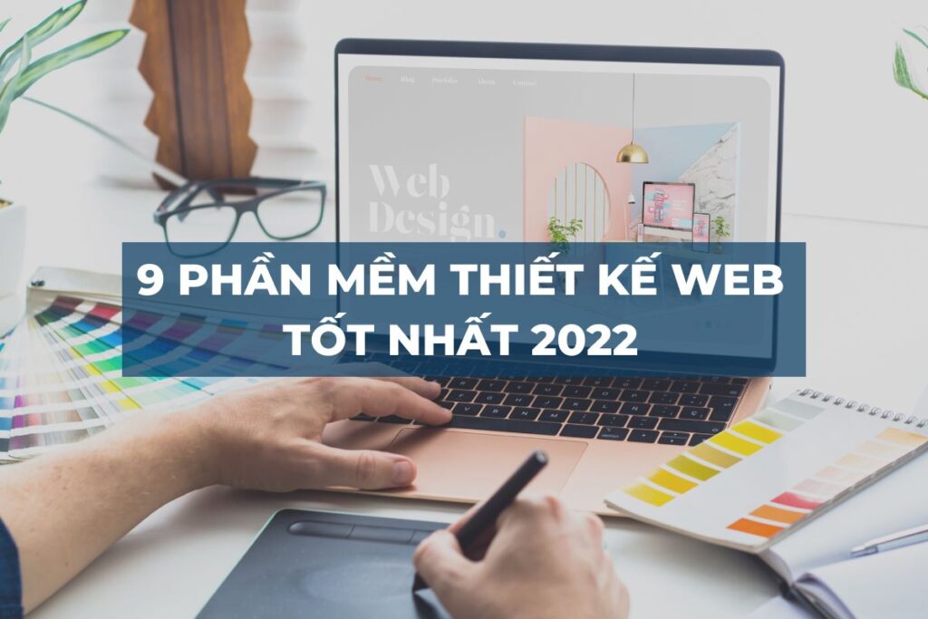 9 PHẦN MỀM THIẾT KẾ WEB TỐT NHẤT 2022