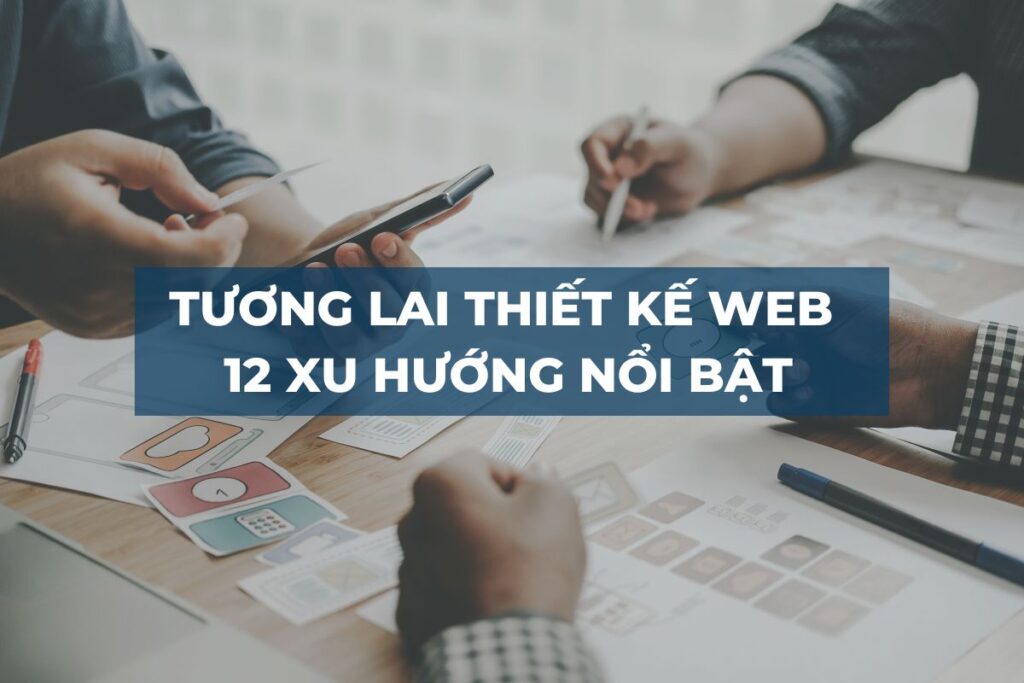 TƯƠNG LAI NGÀNH THIẾT KẾ WEB 12 XU HƯỚNG NỔI BẬT